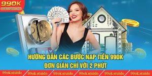 Nạp Tiền 99OK - Hướng Dẫn Các Bước Đơn Giản Chỉ Với 2 Phút